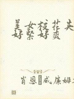 美女校花夹得我好紧好爽