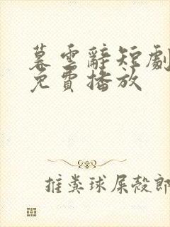 暮云辞短剧全集免费播放