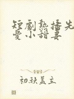 短剧热播先婚后爱小甜妻