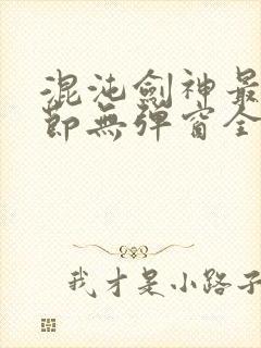 混沌剑神最新章节无弹窗全文阅读