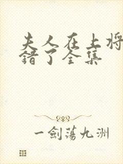 夫人在上将军知错了全集