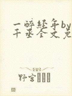 一醉经年by水千丞全文免费阅读