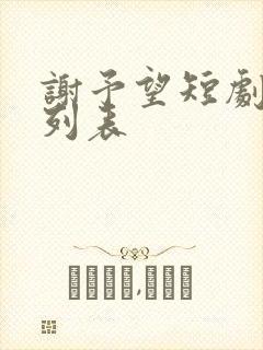 谢予望短剧大全列表