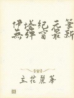 伊塔纪元笔趣阁无弹窗最新章节