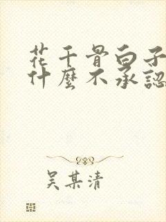 花千骨白子画为什么不承认爱花千骨