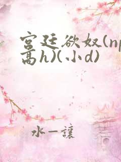 宫廷欲奴(np高h)(小d)
