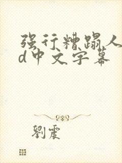 强行糟蹋人妻hd中文字幕