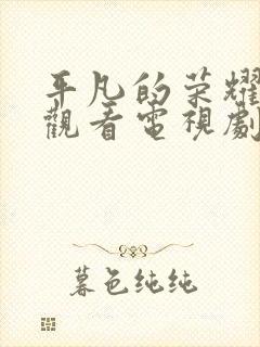 平凡的荣耀免费观看电视剧全集在线