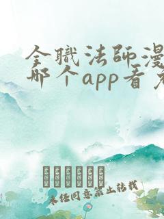 全职法师漫画在哪个app看免费