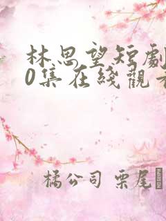 林思望短剧100集在线观看