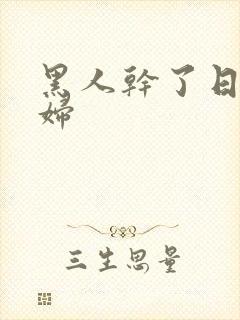 黑人干了日本少妇