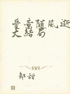 爱意随风逝短剧大结局