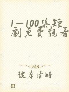 1—100集短剧免费观看一口气看完