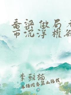 乔梁 做局 都市沉浮 权欲场