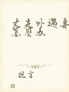 丈夫外遇妻子该怎么办