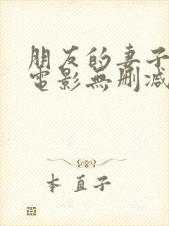 朋友的妻子韩国电影无删减