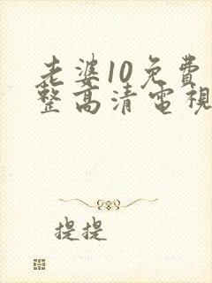 老婆10免费完整高清电视剧在线看