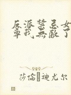 反派禁忌女帝师尊我无敌了