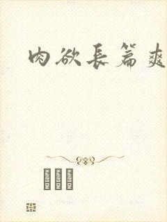 肉欲长篇爽文