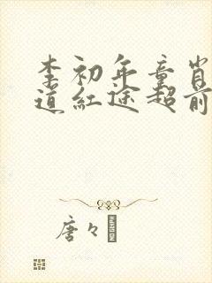 李初年童肖媛正道红途超前更新