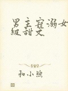 男主宠溺女主超级甜文