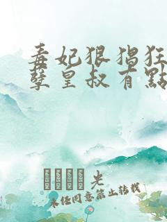 毒妃狠猖狂,妖孽皇叔有点宠免费阅读