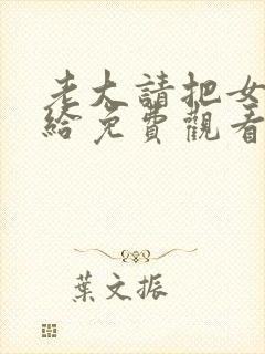 老大请把女儿嫁给免费观看漫画