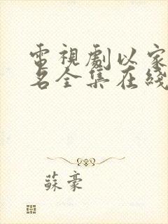 电视剧以家人之名全集在线观看