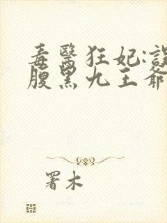 毒医狂妃:误惹腹黑九王爷小说