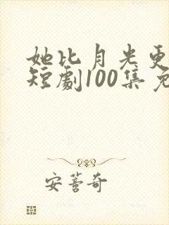 她比月光更耀眼短剧100集免费观看