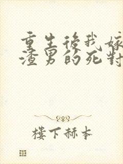 重生后我嫁给了渣男的死对头小