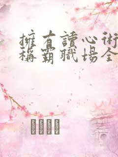 拥有读心术后我称霸职场全集免费