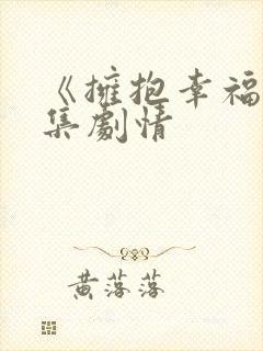 《拥抱幸福》分集剧情