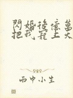 闪婚后亿万总裁把我宠上天短剧免费