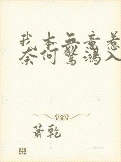 我本无意惹惊鸿奈何惊鸿入我心什么意思