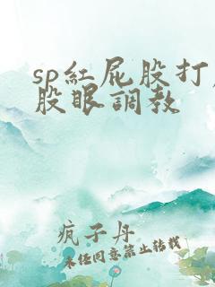 sp红屁股打屁股眼调教