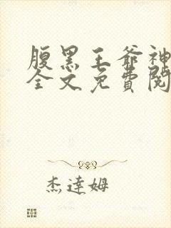 腹黑王爷神医妃全文免费阅读