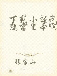 下载小说我真没想当皇帝啊