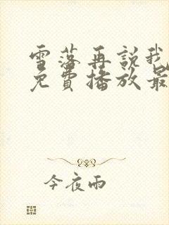 雪落再说我爱你免费播放最新章节