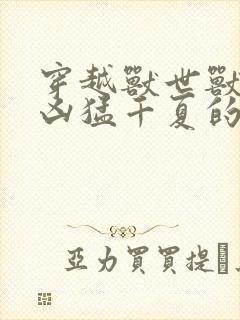 穿越兽世兽夫太凶猛千夏的小说