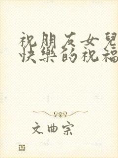 祝朋友女儿新婚快乐的祝福语