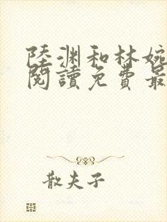 陆渊和林婉全文阅读免费最新章节