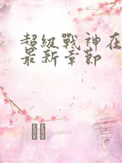 超级战神在都市最新章节