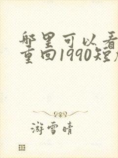 哪里可以看全集重回1990短剧