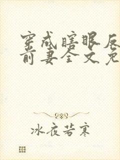 穿成瞎眼反派他前妻全文免费阅读