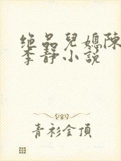 绝品儿媳陈阳和李静小说