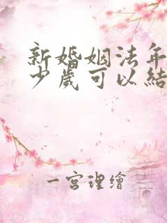 新婚姻法年龄多少岁可以结婚