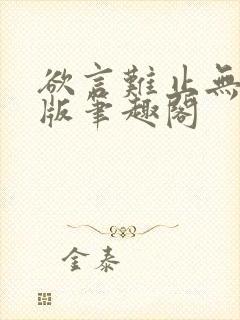 欲言难止无删减版笔趣阁