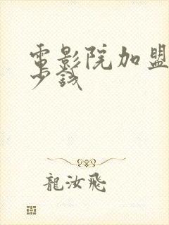 电影院加盟得多少钱