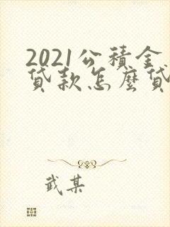 2021公积金贷款怎么贷额度是多少